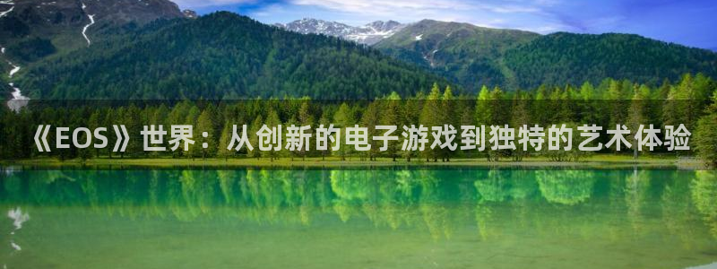 天美娱乐下载：《EOS》世界：从创新的电子游戏到独特的艺术体