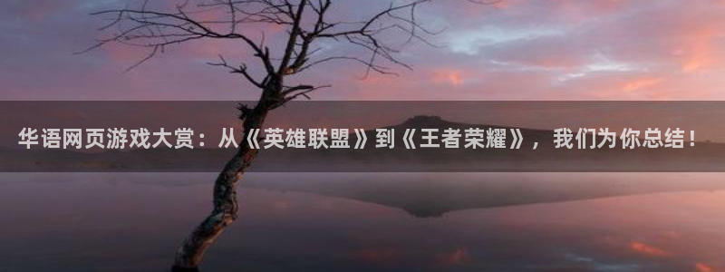 天美娱乐平台官网注册：华语网页游戏大赏：从《英雄联盟》到《王