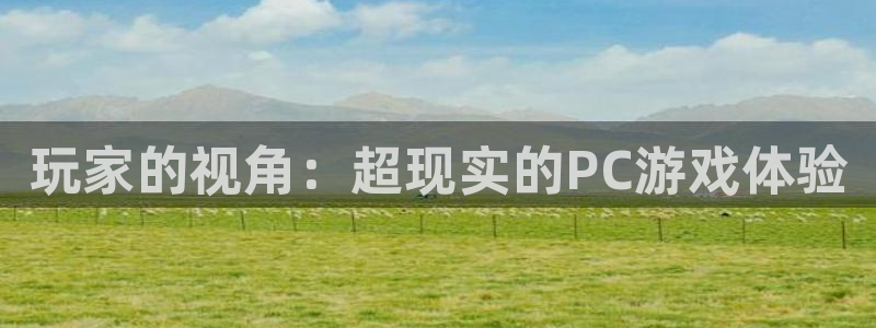 天美娱乐下载：玩家的视角：超现实的PC游戏体验